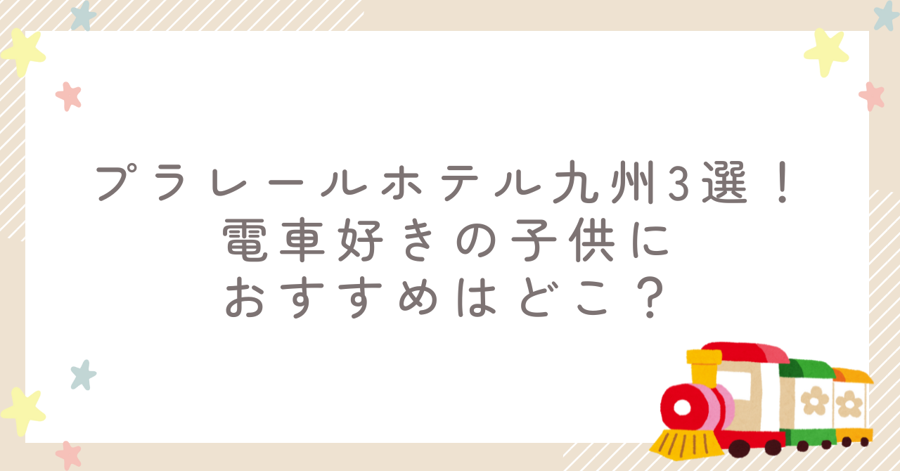 プラレールホテル九州3選！電車好きの子供におすすめはどこ？