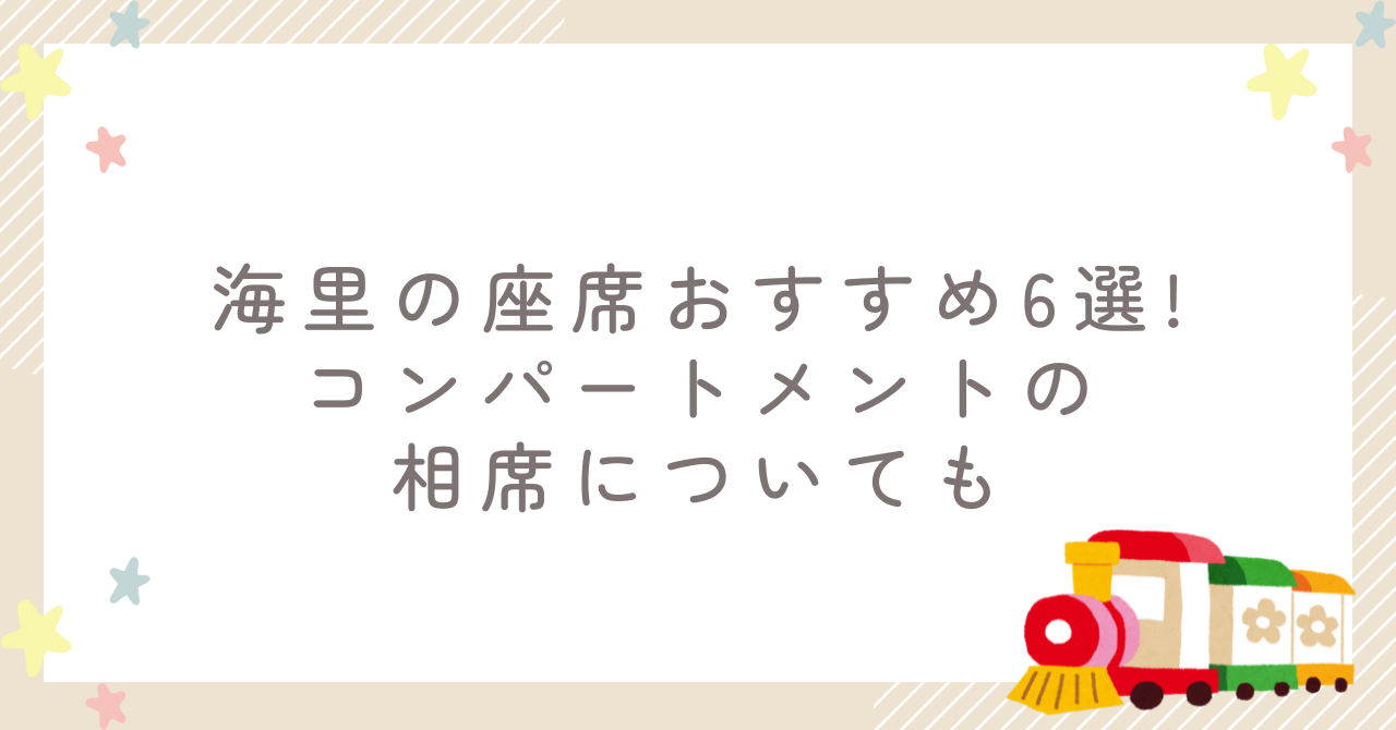海里の座席おすすめ6選!コンパートメントの相席についても