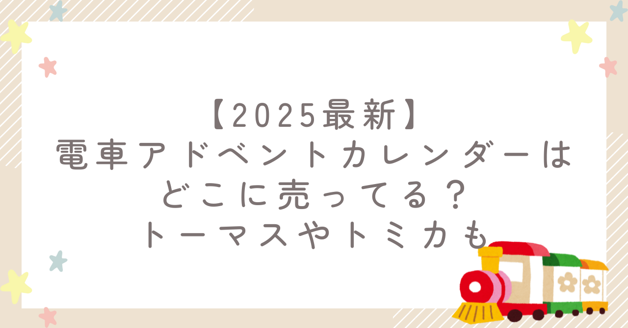 【2025最新】電車アドベントカレンダーはどこに売ってる？トーマスやトミカも