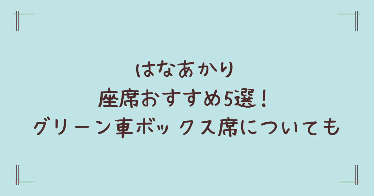 はなあかり座席おすすめ5選！グリーン車ボックス席についても