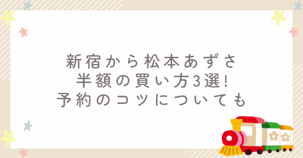 新宿から松本あずさ半額の買い方3選!予約のコツについても