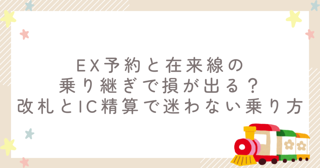 EX予約と在来線の乗り継ぎで損が出る？改札とIC精算で迷わない乗り方