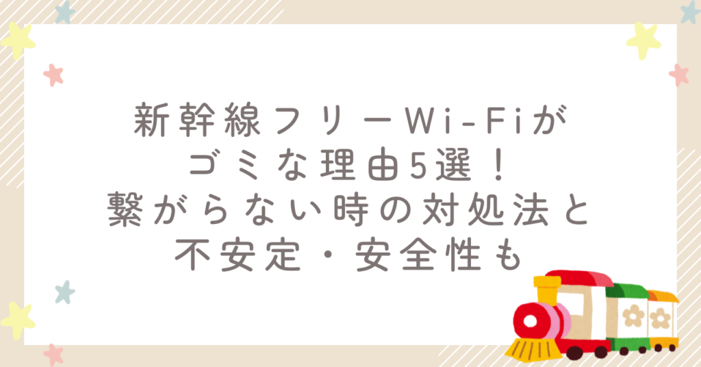 新幹線フリーWi-Fiがゴミな理由5選！繋がらない時の対処法と不安定・安全性も