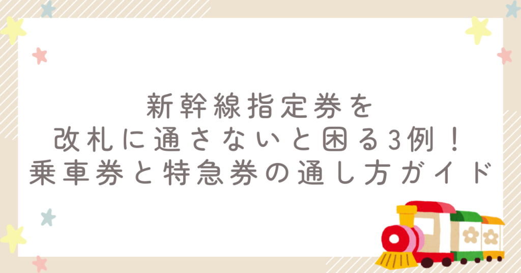 新幹線指定券を改札に通さないと困る3例！乗車券と特急券の通し方ガイド
