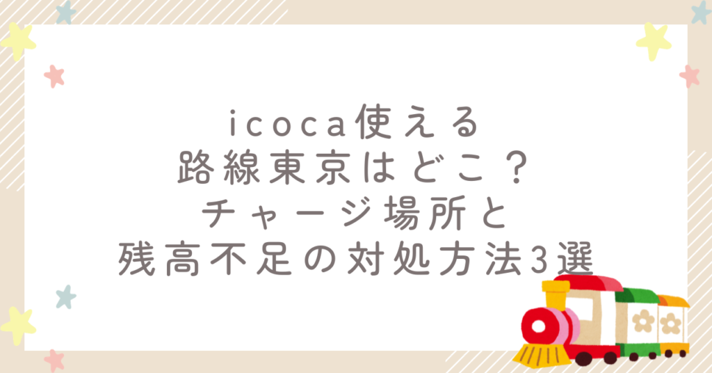 icoca使える路線東京はどこ？チャージ場所と残高不足の対処方法3選