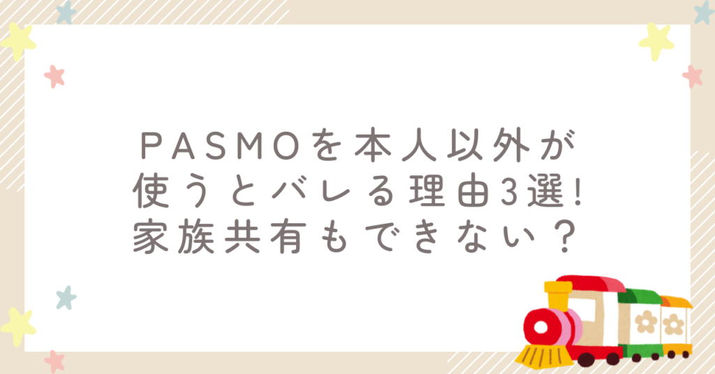 PASMOを本人以外が使うとバレる理由3選!家族共有もできない？