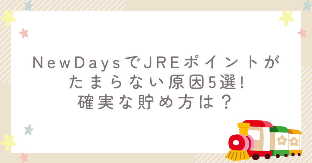 NewDaysでJREポイントがたまらない原因5選!確実な貯め方は?