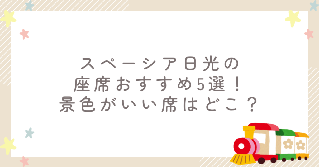 スペーシア日光の座席おすすめ5選！景色がいい席はどこ？