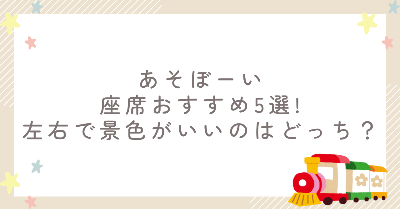 あそぼーい座席おすすめ5選!左右で景色がいいのはどっち?
