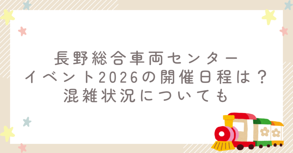 長野総合車両センターイベント2026の開催日程は？混雑状況についても